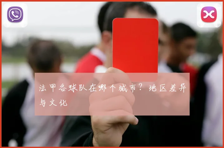 法甲各球队在哪个城市？地区差异与文化