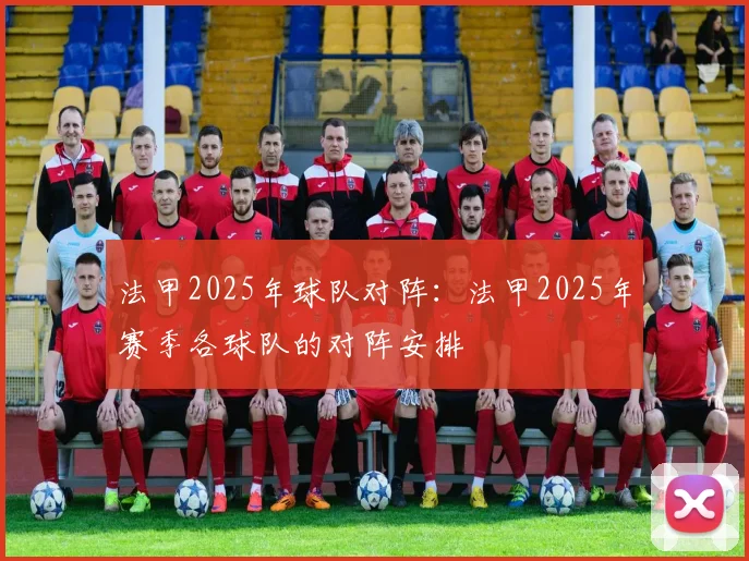 法甲2025年球队对阵：法甲2025年赛季各球队的对阵安排